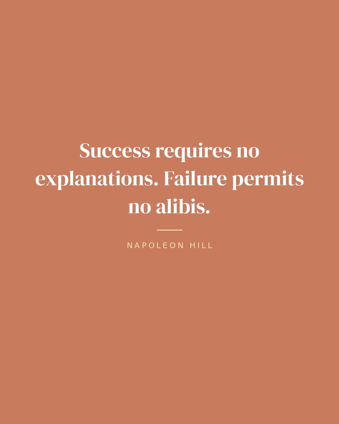 Success requires no explanations. Failure permits no alibis. — Napoleon Hill