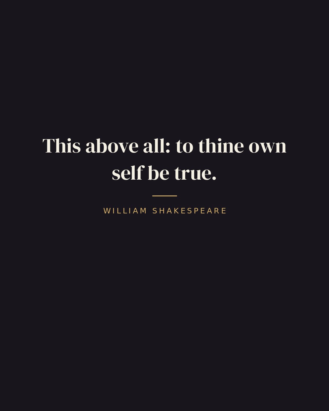 This above all: to thine own self be true. — William Shakespeare quote card