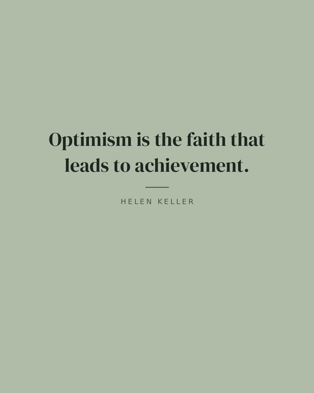 Optimism is the faith that leads to achievement. — Helen Keller
