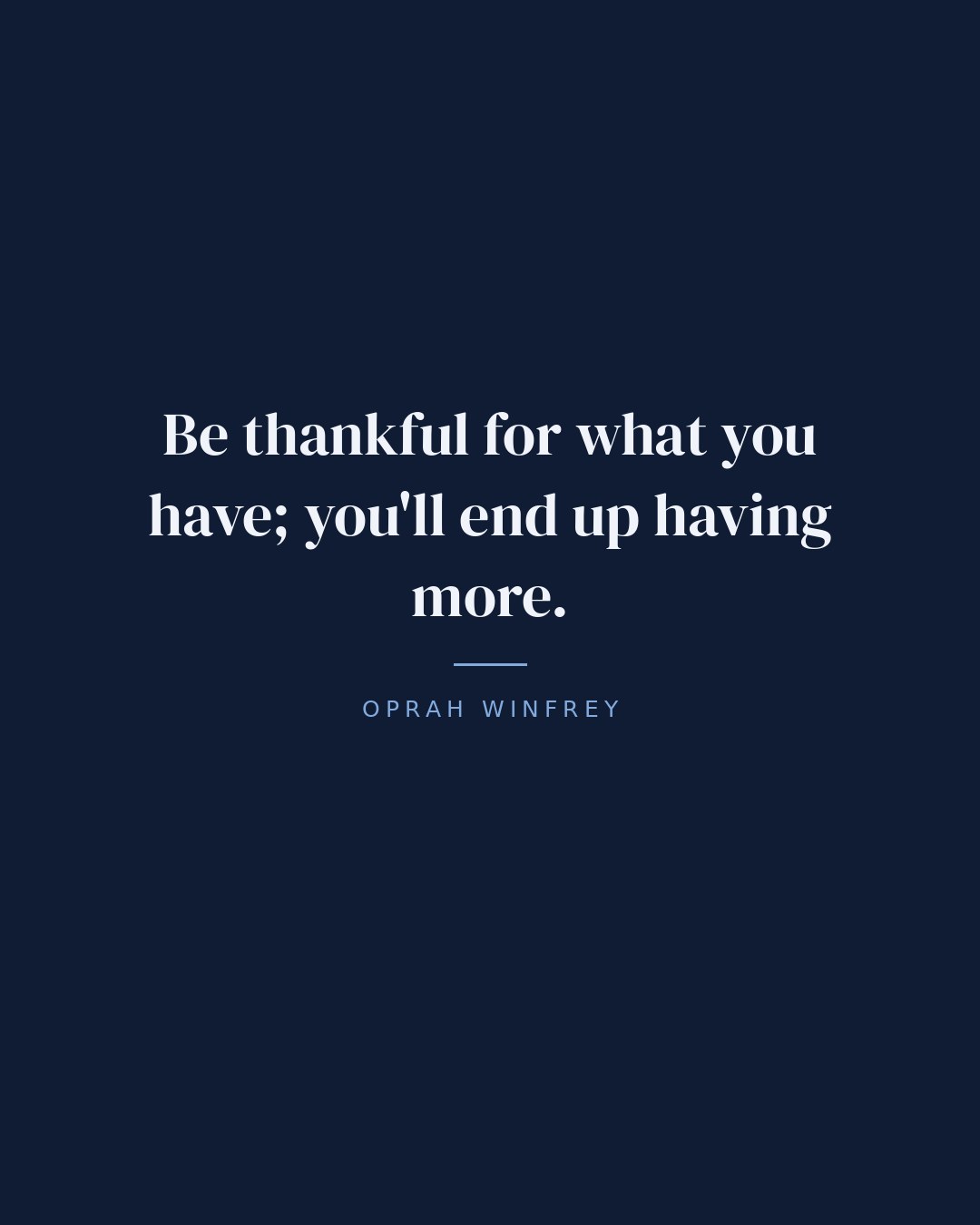 Be thankful for what you have; you'll end up having more. — Oprah Winfrey