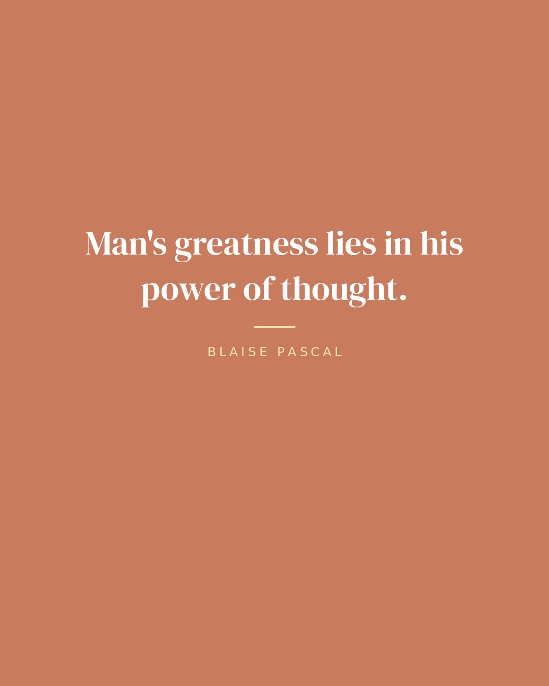 Man's greatness lies in his power of thought. — Blaise Pascal
