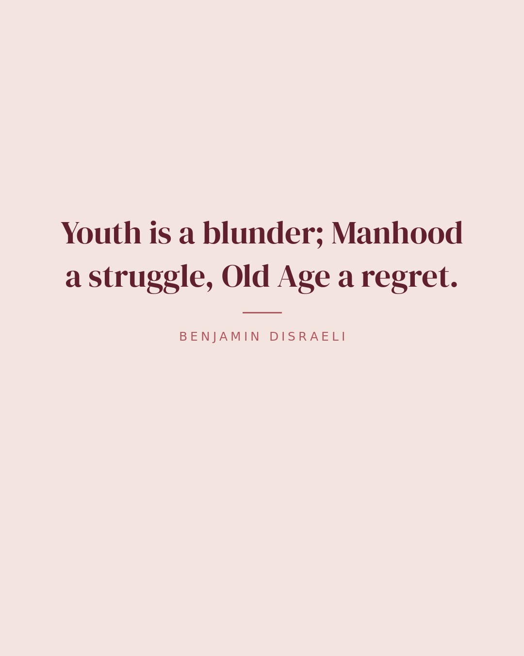 Youth is a blunder; Manhood a struggle, Old Age a regret. — Benjamin Disraeli quote card