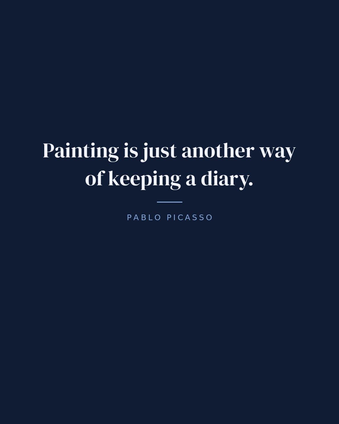 Painting is just another way of keeping a diary. — Pablo Picasso