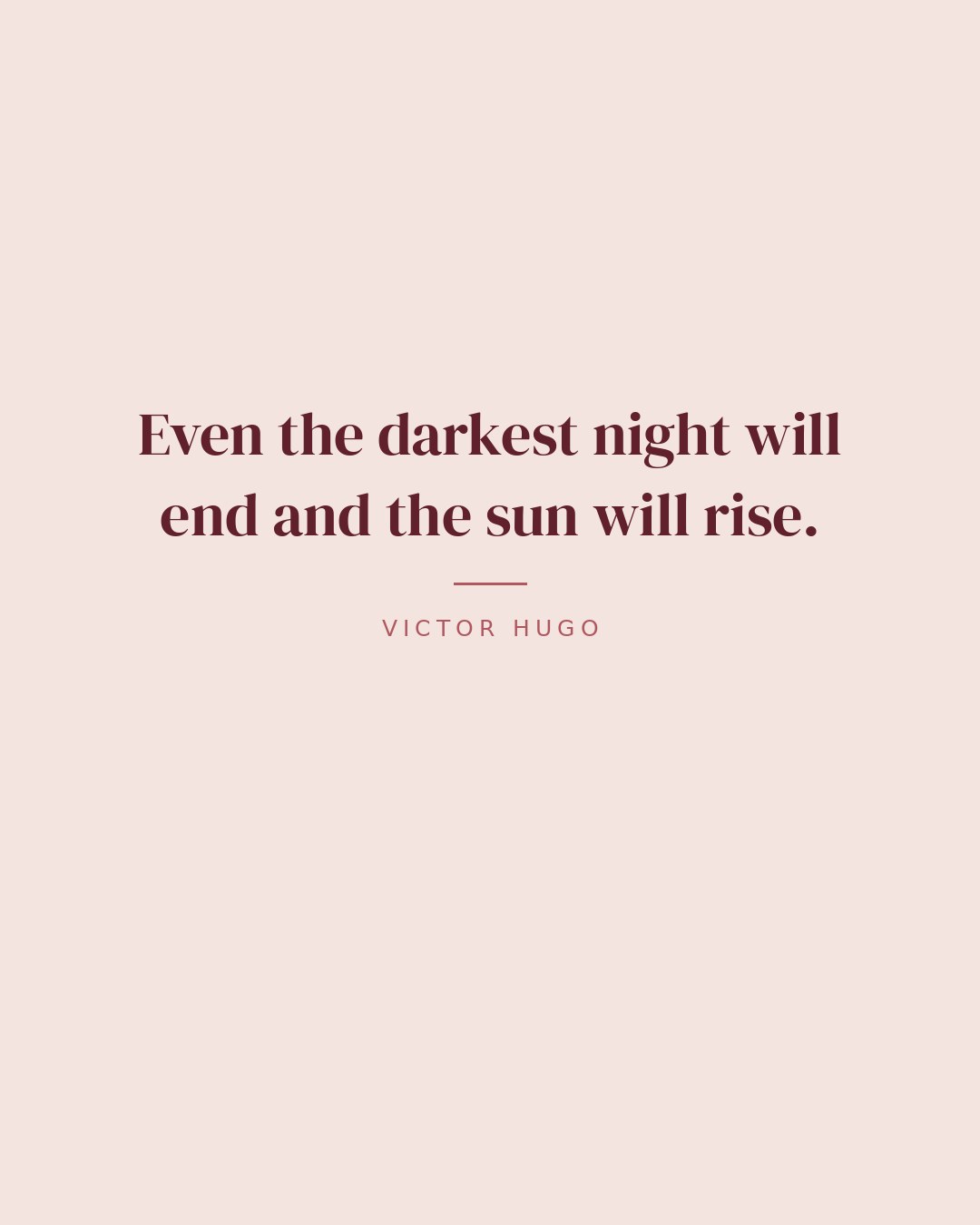 Even the darkest night will end and the sun will rise. — Victor Hugo