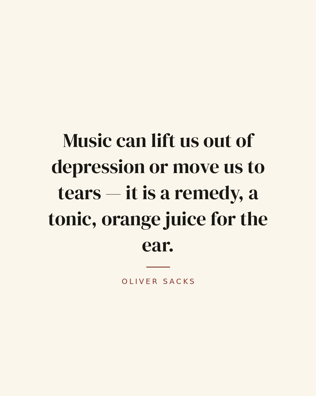 Music can lift us out of depression or move us to tears — it is a remedy, a tonic, orange juice for the ear. — Oliver Sacks