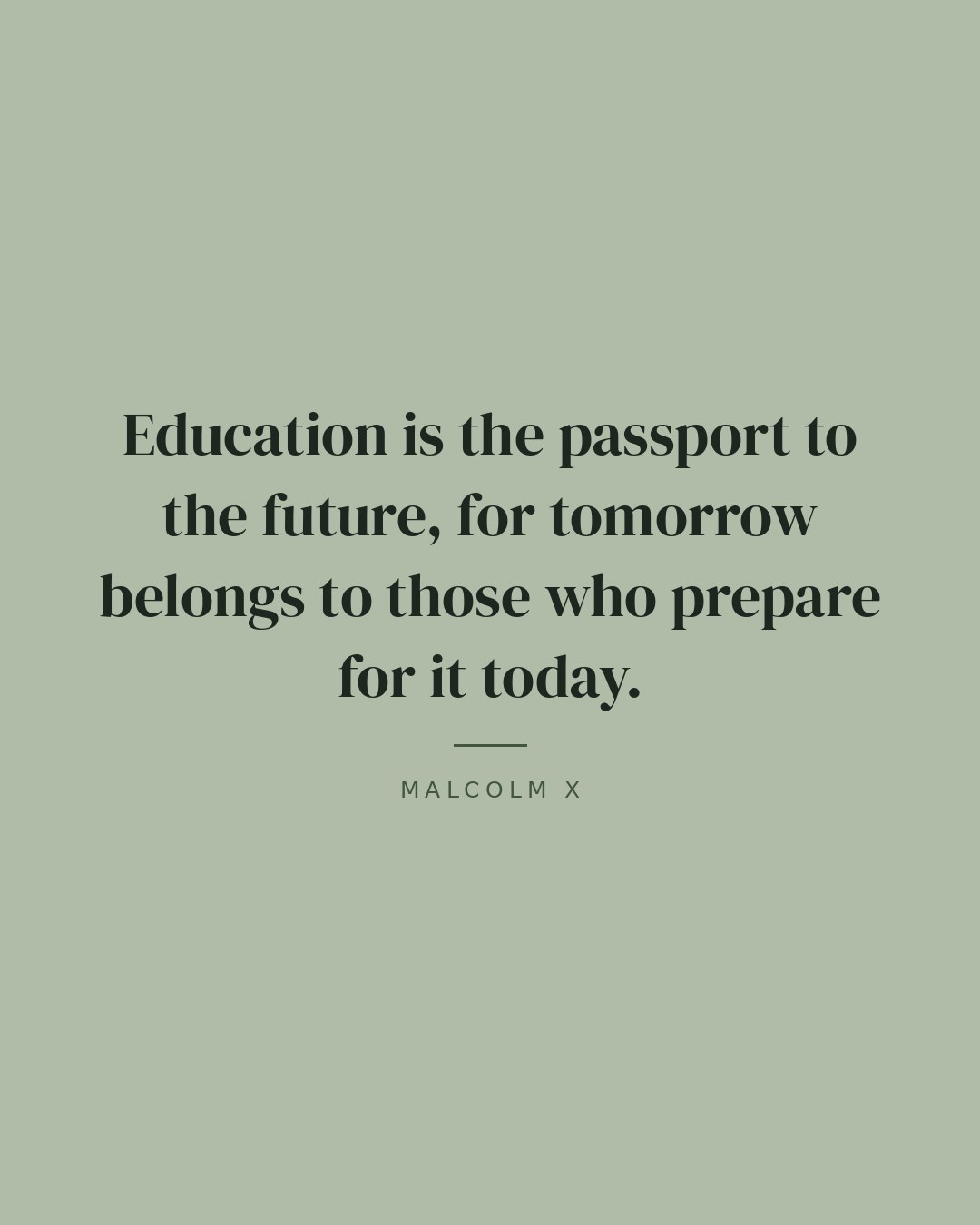 Education is the passport to the future, for tomorrow belongs to those who prepare for it today. — Malcolm X