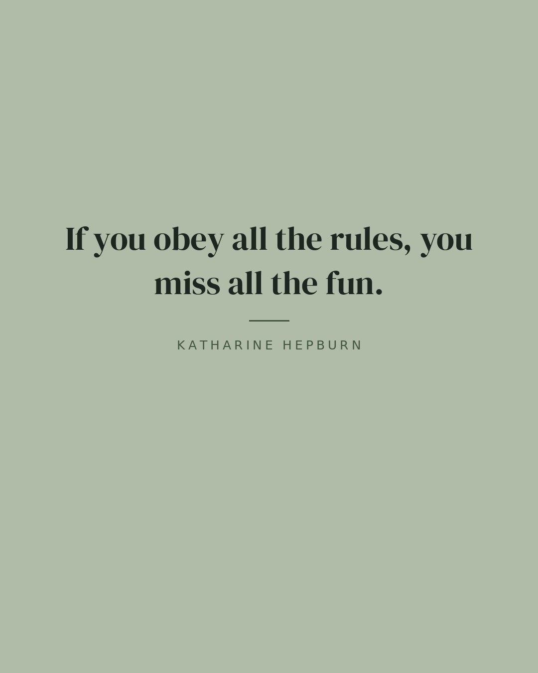 If you obey all the rules, you miss all the fun. — Katharine Hepburn